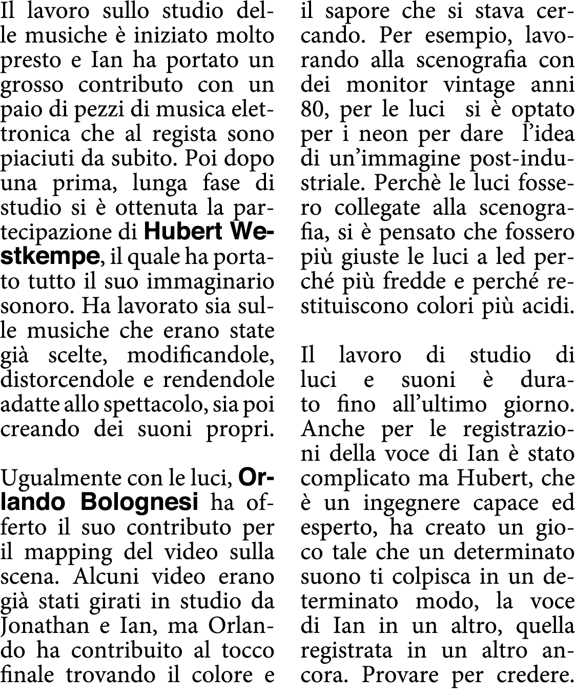 Il lavoro sullo studio delle musiche è iniziato molto presto e Ian ha portato un grosso contributo con un paio di pez   