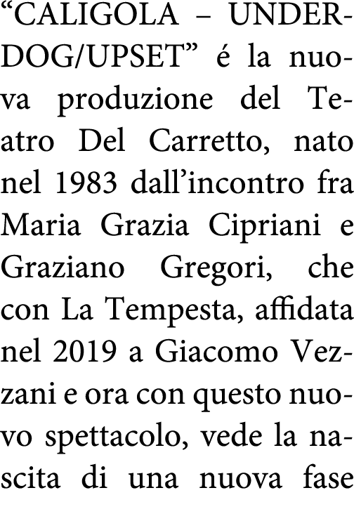  CALIGOLA   UNDERDOG UPSET  é la nuova produzione del Teatro Del Carretto, nato nel 1983 dall incontro fra Maria Graz   