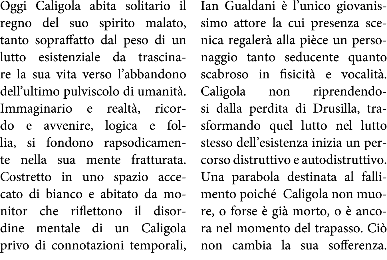 Oggi Caligola abita solitario il regno del suo spirito malato, tanto sopraffatto dal peso di un lutto esistenziale da   