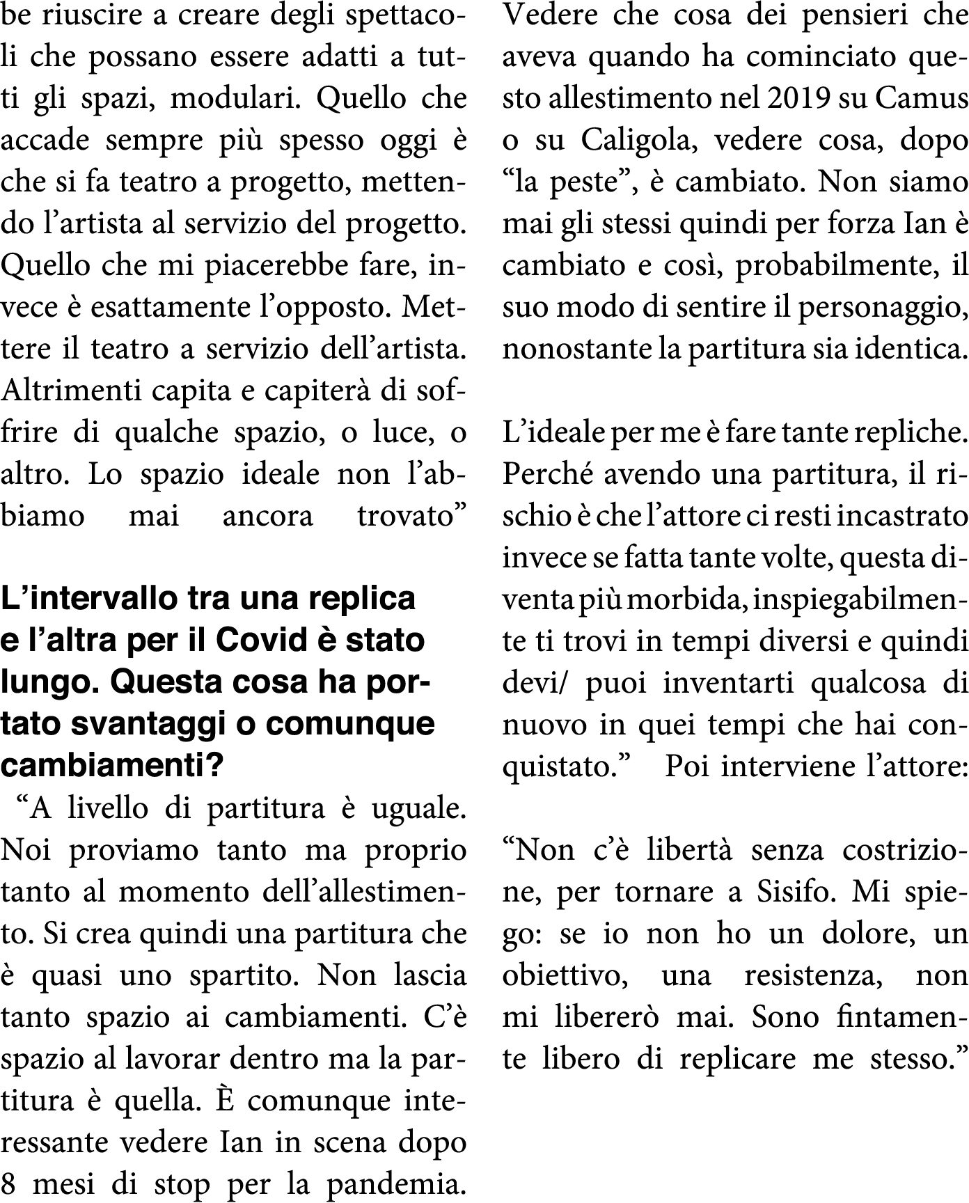 be riuscire a creare degli spettacoli che possano essere adatti a tutti gli spazi, modulari  Quello che accade sempre   